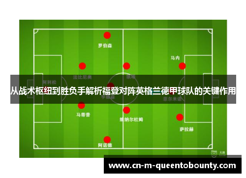从战术枢纽到胜负手解析福登对阵英格兰德甲球队的关键作用 从战术枢纽到胜负手解析福登对阵英格兰德甲球队的关键作用