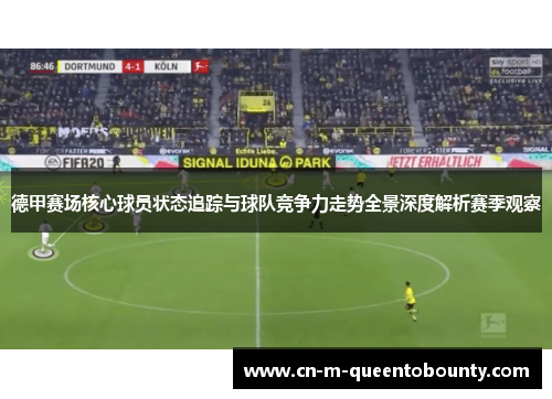 德甲赛场核心球员状态追踪与球队竞争力走势全景深度解析赛季观察 德甲赛场核心球员状态追踪与球队竞争力走势全景深度解析赛季观察
