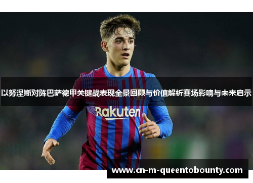 以努涅斯对阵巴萨德甲关键战表现全景回顾与价值解析赛场影响与未来启示