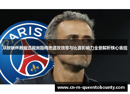 从欧联杯数据透视奥斯梅恩进攻效率与比赛影响力全景解析核心表现 从欧联杯数据透视奥斯梅恩进攻效率与比赛影响力全景解析核心表现